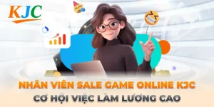 Nhân Viên Sale Game Online KJC – Cơ Hội Việc Làm Lương Cao