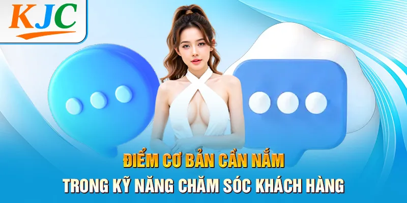 Điểm cơ bản cần nắm trong kỹ năng chăm sóc khách hàng