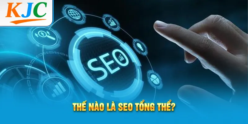 Thế nào là SEO tổng thể?